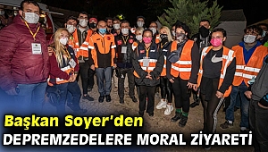Başkan Tunç Soyer’den depremzedelere moral ziyareti