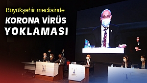 Büyükşehir meclisinde kovid yoklaması!
