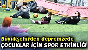 ​Büyükşehirden depremzede çocuklar için spor etkinliği
