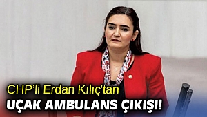 CHP'li Erdan Kılıç'tan uçak ambulans çıkışı! 