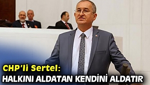 CHP'li Sertel: Halkını aldatan kendini aldatır
