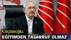 CHP lideri Kılıçdaroğlu'ndan flaş açıklamalar! 'Eğitimden tasarruf olmaz'