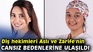 Diş hekimleri Aslı ve Zarife'nin cansız bedenlerine ulaşıldı
