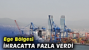 Ege Bölgesi ihracatta fazla verdi