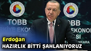 Erdoğan: Hazırlık bitti şahlanıyoruz