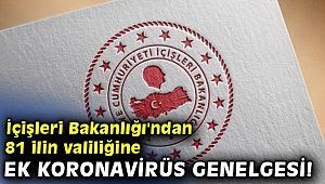İçişleri Bakanlığı'ndan 81 ilin valiliğine ek koronavirüs genelgesi!