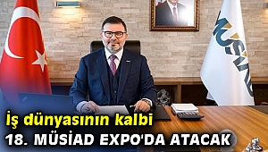 İş dünyasının kalbi 18. MÜSİAD EXPO'da atacak