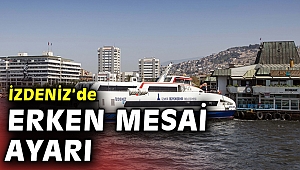 İZDENİZ’de erken mesai ayarı