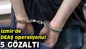 İzmir'de DEAŞ operasyonu! 5 gözaltı