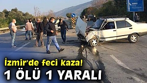 İzmir'de feci kaza! 1 ölü 1 yaralı