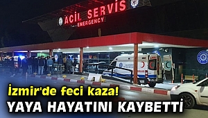 İzmir'de feci kaza! Yaya hayatını kaybetti