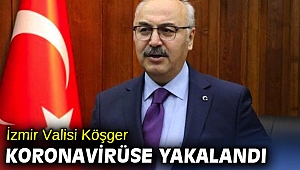 İzmir Valisi Köşger koronavirüse yakalandı