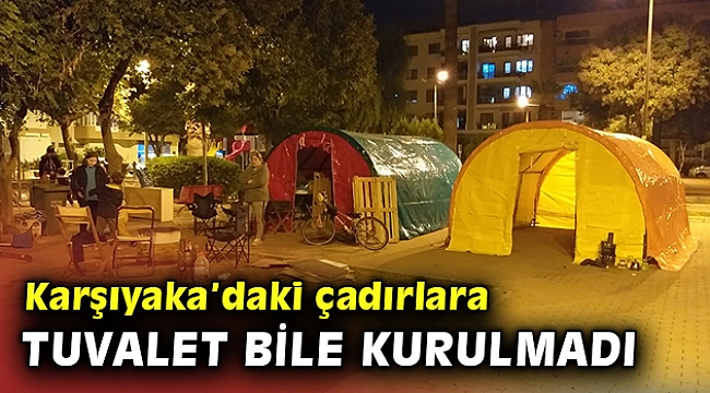 Karşıyaka'daki depremzedeler tepkili; seyyar tuvalet bile kurulmadı
