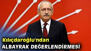 Kılıçdaroğlu'ndan Albayrak değerlendirmesi
