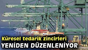 Küresel tedarik zincirleri yeniden düzenleniyor