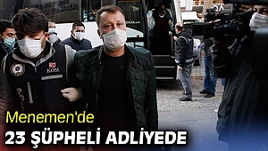 Menemen'de 23 şüpheli adliyede