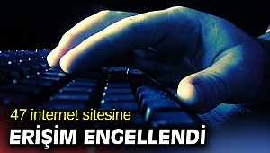47 internet sitesine erişim engellendi