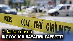 7. kattan düşen kız çocuğu hayatını kaybetti