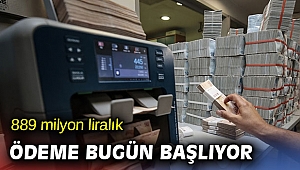 889 milyon liralık ödeme bugün başlıyor