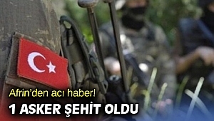 Afrin’den acı haber! 1 asker şehit oldu