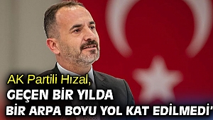 AK Partili Hızal, ‘Geçen bir yılda bir arpa boyu yol kat edilmedi’