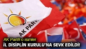 AK Partili o isimler İl Disiplin Kurulu’na sevk edildi!