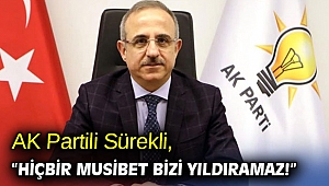 AK Partili Sürekli, “Hiçbir musibet bizi yıldıramaz!”