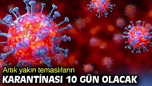 Artık yakın temaslıların karantinası 10 gün olacak