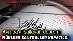 Avrupa'yı sallayan deprem! Nükleer santraller kapatıldı