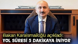 Bakan açıkladı! Yol süresi 5 dakikaya iniyor