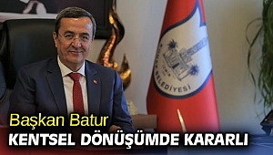 Başkan Abdül Batur kentsel dönüşümde kararlı