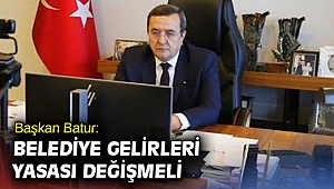 Başkan Batur: Belediye gelirleri yasası değişmeli
