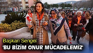 Başkan Sengel 'Bu bizim onur mücadelemiz'