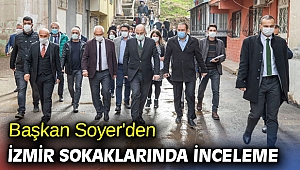 Başkan Soyer'den İzmir sokaklarında inceleme