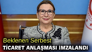 Beklenen Serbest Ticaret Anlaşması imzalandı