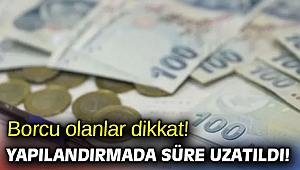 Borcu olanlar dikkat! Yapılandırmada süre uzatıldı!