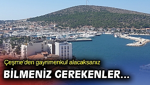 Çeşme'den Gayrimenkul Almadan Önce Bilmeniz Gerekenler