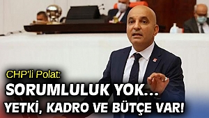 CHP’li Polat'tan yetki, kadro ve bütçe çıkışı!