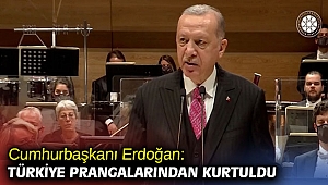 Cumhurbaşkanı Erdoğan: Türkiye prangalarından kurtuldu