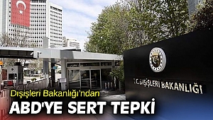 Dışişleri Bakanlığı'ndan ABD'ye sert tepki