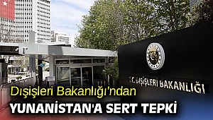Dışişleri Bakanlığı'ndan Yunanistan'a sert tepki