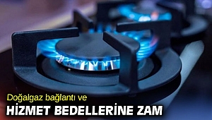 Doğalgaz bağlantı ve hizmet bedellerine zam