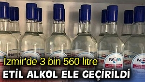 İzmir'de 3 bin 560 litre etil alkol ele geçirildi