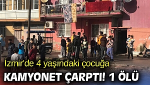 İzmir'de 4 yaşındaki çocuğa kamyonet çarptı! 1 ölü