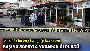 İzmir'de bir kişi tartıştığı babasını başına sopayla vurarak öldürdü