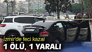 İzmir'de feci kaza! 1 ölü, 1 yaralı