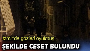 İzmir’de gözleri oyulmuş şekilde ceset bulundu