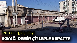 İzmir'de ilginç olay! Sokağı demir çitlerle kapattı! 