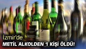 İzmir'de metil alkolden 1 kişi öldü!