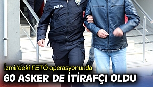 İzmir'deki FETÖ operasyonunda 60 asker de itirafçı oldu